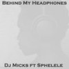 Behind My Headphones (Original Instrumental Mix) - DJ Micks&Sphelele