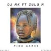 Mind Games(Feat. Zulu M) - DJ MK&Zulu M