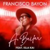 A Bailar (feat. Isla Kai) - Francisco Bayon&Isla Kai