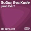 All Around (Original Mix) - 5ugar&Eva Kade&Evil T