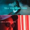 Tell You Something(feat. Jessica Jade) - GMC&Jessica Jade