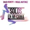 Solos en Mi Cama - David Romero&Miguel Martinez