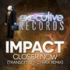 Closer Now (Transcend & Cyrax Remix) - Impact