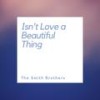 Isn't Love a Beautiful Thing - The Smith Brothers