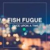 Once Upon A Time (Original Mix) - Fish Fugue