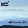 Wish You Were Here - Paddy&Lloyd