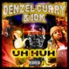 Uh Huh (Explicit) - Denzel Curry&IDK