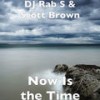 Now Is the Time - DJ Rab S&Scott Brown