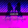 Lean On (In the Style of Major Lazer Feat. MO & DJ Snake|Karaoke Version) - Chart Topping Karaoke