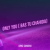 Only You ( Bas Tu Chahida) - Jung Sandhu