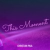 This Moment - Christian Paul