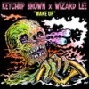 Wake Up (Explicit) - Ketchup Brown&Wizard Lee