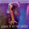 Leave It At The Cross - Jenn Bostic&Lauren Christy&Benj Heard