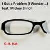 I Got a Problem(I Wonder...)[feat. Mickey Shiloh] - G.H. Hat&Mickey Shiloh