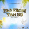 Far from Yah So (Explicit) - Lavisch&LONE DON ENTERTAINMENT&Wayne Brown&Brittney Marshall