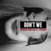 Don't We(feat. Future) (Explicit) - Travis Porter&Future