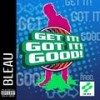 Get It! Got It! Good! (Explicit) - Bleau