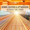 Across The Pond (Original Mix) - Dennis Sheperd&Liftwalkers