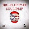 Soul Drip (Explicit) - Big Flip Papi