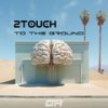 To The Ground - 2Touch