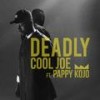 Deadly - Cool Joe&Pappy Kojo