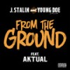 From The Ground (Explicit) - J.Stalin&Young Doe&Aktual