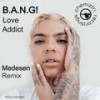 Love Addict (Medesen Remix) - B.A.N.G!&Medesen