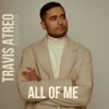 All of Me (Cover) - Travis Atreo