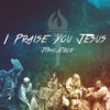 I Praise You Jesus - Jubal Elrod