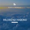 Miloro na Mabono(with Tremza E) - Bomo Unlimited&Tremza E