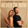 Never Til Now - Ashley Cooke&Brett Young