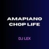 Ampiano Chop Life (Explicit) - DJ Lex