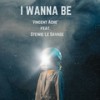 I Wanna Be - Vincent Ache'&Stewie Le Savage