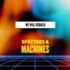 We Will Rebuild - Spectres&MACHINES