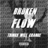 Things Will Change (Explicit) - Broken Flow