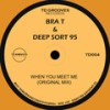 When You Meet Me (Original Mix) - Bra T&Deep Sort 95