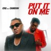 Put It On Me - CDQ&Camidoh