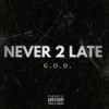 Never 2 Late (Explicit) - G.O.D.