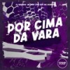 Por Cima Da Vara (Explicit) - DJ MALADIA&MC Davi CPR&Prime Funk&MC Rondom