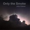 Only the Smoke - John Palmer