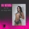 Vai Menina (Explicit) - Mc Vix&Mc Nego Well&Dj Lello