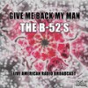 Give Me Back My Man (Live) - The B-52s