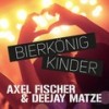 Bierkönigkinder - Axel Fischer&Deejay Matze