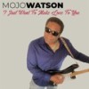 I Just Want to Make Love to You - Mojo Watson