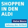 Shoppen in den Aldi (feat. Halve Neuro) - Johnny Den Artiest&Halve Neuro