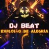 EXPLOSÃO DE ALEGRIA - DJ Beat