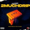 2MUCHDRIP (Explicit) - SweatBeatz&Chase