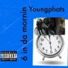 6 In Da Mornin (Explicit) - Youngphats