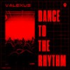 Dance To The Rhythm - Valexus