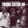 Tryna Catch Ah - (feat. RicCity & Baby bg) (Explicit) - SelfPaidlol&RicCity&Baby Bg